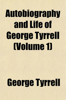 Book cover for Autobiography and Life of George Tyrrell (Volume 1)