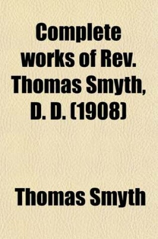 Cover of Complete Works of REV. Thomas Smyth (Volume 3)