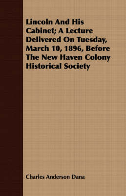 Book cover for Lincoln And His Cabinet; A Lecture Delivered On Tuesday, March 10, 1896, Before The New Haven Colony Historical Society