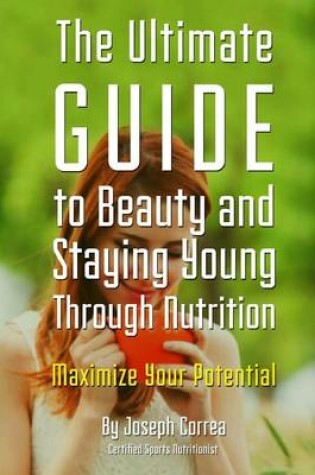 Cover of The Ultimate Guide to Beauty and Staying Young Through Nutrition