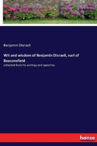 Cover of Wit and wisdom of Benjamin Disraeli, earl of Beaconsfield