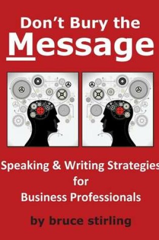 Cover of Don't Bury the Message, Speaking and Writing Strategies for Business Professionals