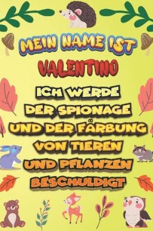 Cover of Mein Name ist Valentino Ich werde der Spionage und der Farbung von Tieren und Pflanzen beschuldigt