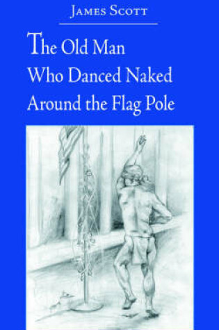 Cover of The Old Man Who Danced Naked Around the Flag Pole