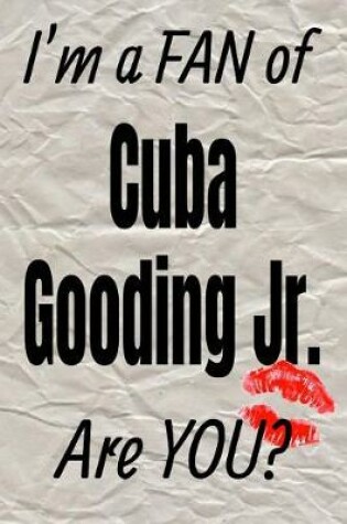 Cover of I'm a Fan of Cuba Gooding Jr. Are You? Creative Writing Lined Journal