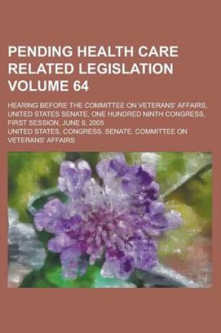 Cover of Pending Health Care Related Legislation; Hearing Before the Committee on Veterans' Affairs, United States Senate, One Hundred Ninth Congress, First Se