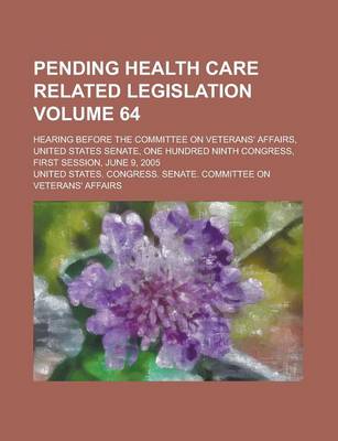 Book cover for Pending Health Care Related Legislation; Hearing Before the Committee on Veterans' Affairs, United States Senate, One Hundred Ninth Congress, First Se
