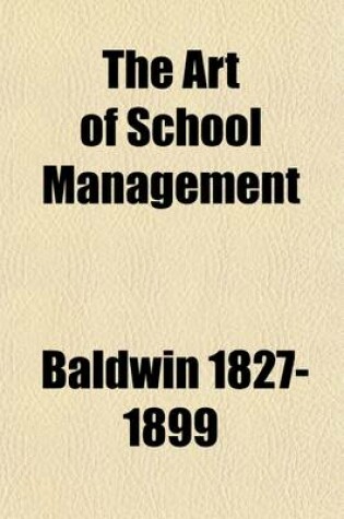 Cover of The Art of School Management; A Textbook for Normal Schools and Normal Institutes, and a Reference Book for Teachers, School Officers, and Parents