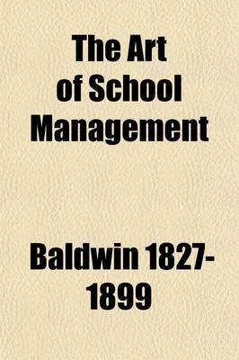 Book cover for The Art of School Management; A Textbook for Normal Schools and Normal Institutes, and a Reference Book for Teachers, School Officers, and Parents