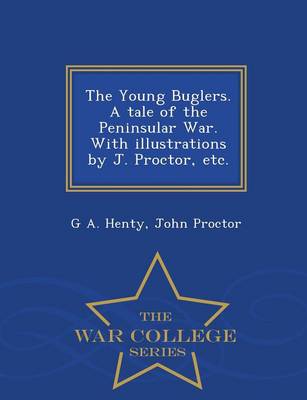 Book cover for The Young Buglers. a Tale of the Peninsular War. with Illustrations by J. Proctor, Etc. - War College Series