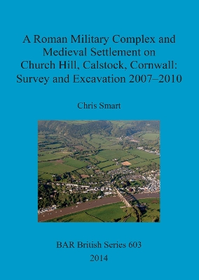 Book cover for A Roman Military Complex and Medieval Settlement on Church Hill Calstock Cornwall: Survey and Excavation 2007 - 2010