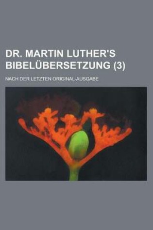 Cover of Dr. Martin Luther's Bibelubersetzung; Nach Der Letzten Original-Ausgabe (3 )