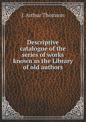 Book cover for Descriptive catalogue of the series of works known as the Library of old authors