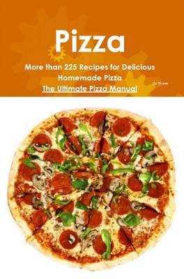 Book cover for Pizza: More Than 225 Recipes for Delicious Homemade Pizza - The Ultimate Pizza Manual