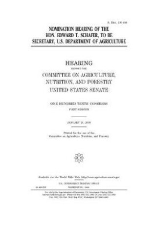 Cover of Nomination hearing of the Hon. Edward T. Schafer, to be Secretary, U.S. Department of Agriculture