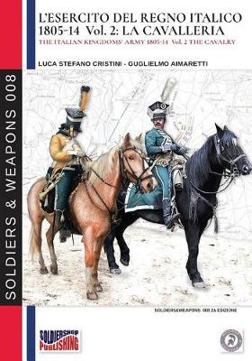 Book cover for L'esercito del Regno Italico 1805-1814. Vol. 2 la Cavalleria