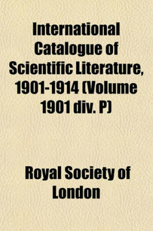 Cover of International Catalogue of Scientific Literature, 1901-1914 (Volume 1901 DIV. P)