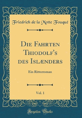 Book cover for Die Fahrten Thiodolf's Des Islaenders, Vol. 1