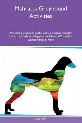 Cover of Mahratta Greyhound Activities Mahratta Greyhound Tricks, Games & Agility Includes