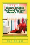 Book cover for Henry Tribble Be Good to Your Mama's Child