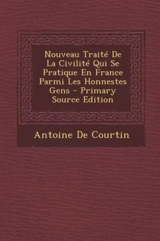 Cover of Nouveau Traite de La Civilite Qui Se Pratique En France Parmi Les Honnestes Gens