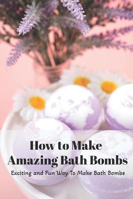 Book cover for How to Make Amazing Bath Bombs