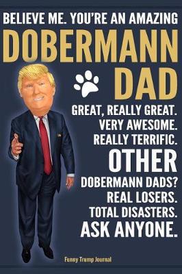 Book cover for Funny Trump Journal - Believe Me. You're An Amazing Dobermann Dad Great, Really Great. Very Awesome. Other Dobermann Dads? Total Disasters. Ask Anyone.