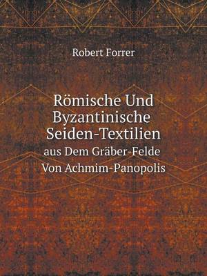 Book cover for Römische Und Byzantinische Seiden-Textilien Aus Dem Gräber-Felde Von Achmim-Panopolis