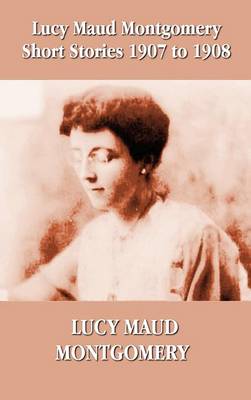 Book cover for Lucy Maud Montgomery Short Stories 1907-1908