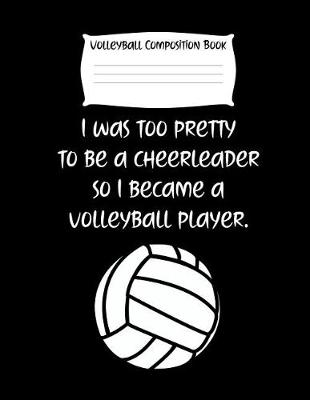 Book cover for I Was Too Pretty to Be a Cheerleader So I Became a Volleyball Player