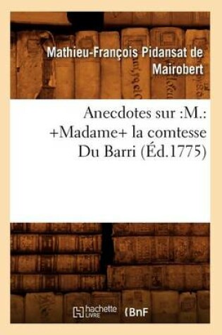 Cover of Anecdotes Sur: M.: +Madame+ La Comtesse Du Barri (Ed.1775)