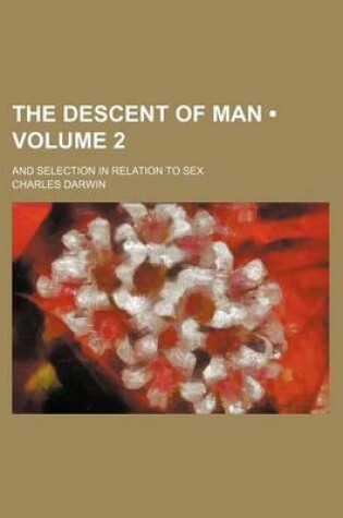 Cover of The Descent of Man (Volume 2); And Selection in Relation to Sex