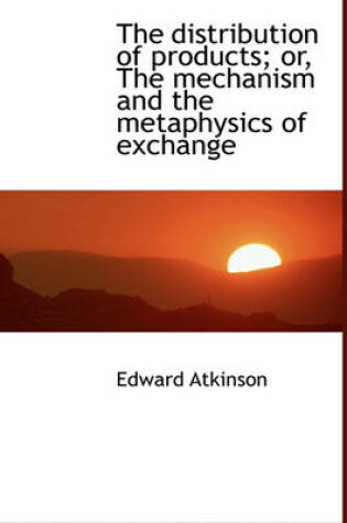 Cover of The Distribution of Products; Or, the Mechanism and the Metaphysics of Exchange