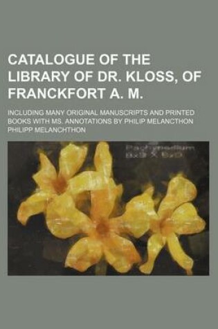 Cover of Catalogue of the Library of Dr. Kloss, of Franckfort A. M.; Including Many Original Manuscripts and Printed Books with Ms. Annotations by Philip Melancthon