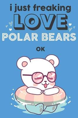 Book cover for I Just Freaking Love Polar Bears Ok