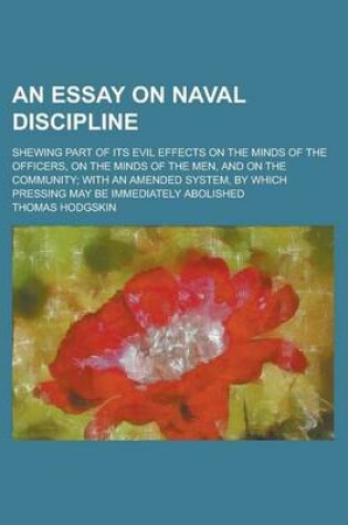 Cover of An Essay on Naval Discipline; Shewing Part of Its Evil Effects on the Minds of the Officers, on the Minds of the Men, and on the Community; With an a