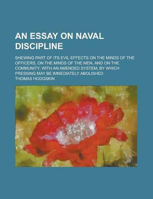 Book cover for An Essay on Naval Discipline; Shewing Part of Its Evil Effects on the Minds of the Officers, on the Minds of the Men, and on the Community; With an a