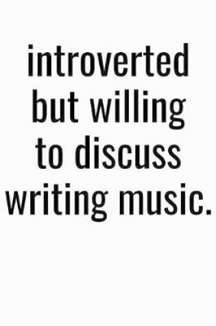 Cover of Introverted But Willing To Discuss Writing Music