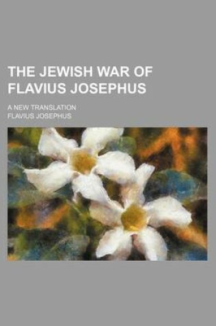 Cover of The Jewish War of Flavius Josephus; A New Translation