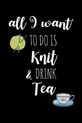 Book cover for All I Want To Is Knit & Drink Tea