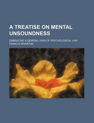 Book cover for A Treatise on Mental Unsoundness; Embracing a General View of Psychological Law