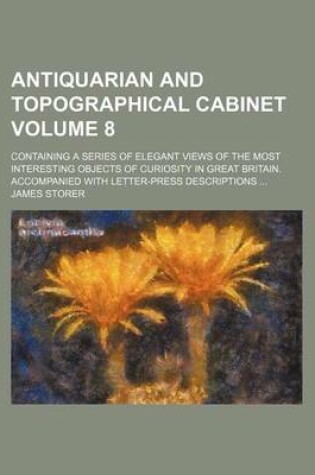 Cover of Antiquarian and Topographical Cabinet Volume 8; Containing a Series of Elegant Views of the Most Interesting Objects of Curiosity in Great Britain. Accompanied with Letter-Press Descriptions