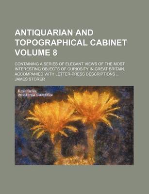 Book cover for Antiquarian and Topographical Cabinet Volume 8; Containing a Series of Elegant Views of the Most Interesting Objects of Curiosity in Great Britain. Accompanied with Letter-Press Descriptions