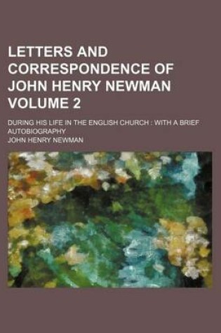 Cover of Letters and Correspondence of John Henry Newman Volume 2; During His Life in the English Church with a Brief Autobiography