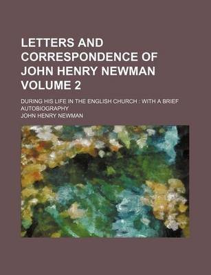 Book cover for Letters and Correspondence of John Henry Newman Volume 2; During His Life in the English Church with a Brief Autobiography