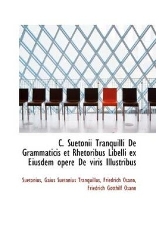 Cover of C. Suetonii Tranquilli de Grammaticis Et Rhetoribus Libelli Ex Eiusdem Opere de Viris Illustribus