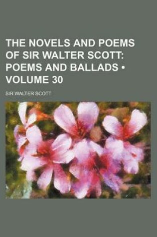 Cover of The Novels and Poems of Sir Walter Scott (Volume 30); Poems and Ballads