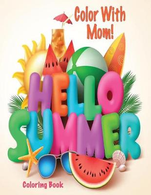 Book cover for Color With Mom! Hello Summer Coloring Book