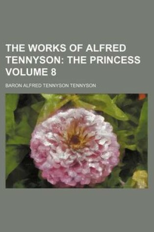 Cover of The Works of Alfred Tennyson Volume 8; The Princess