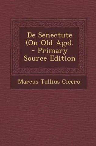 Cover of de Senectute (on Old Age). - Primary Source Edition